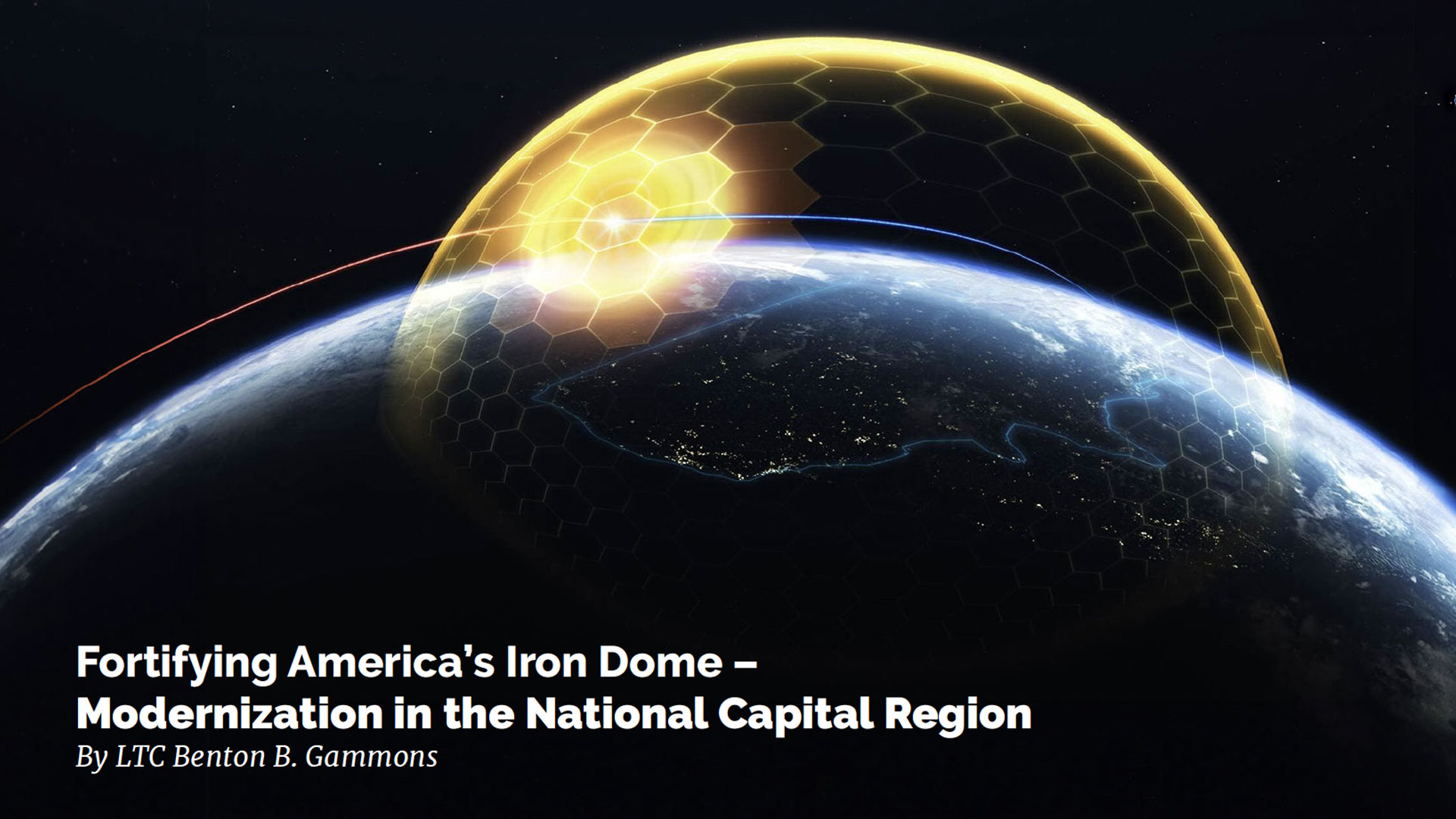 Illustration of Earth from space with a glowing yellow hexagonal dome labeled 'Fortifying America's Iron Dome - Modernization in the National Capital Region' by LTC Benton B. Gammons. The dome represents an advanced missile defense shield intercepting a threat, symbolizing homeland security.