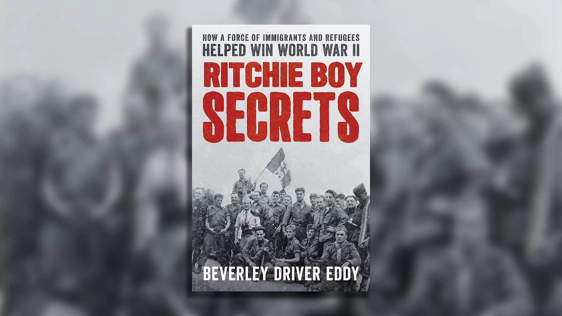 Book cover of 'Ritchie Boy Secrets: How a Force of Immigrants and Refugees Helped Win World War II' by Beverley Driver Eddy. The cover features a black and white historical photograph showing a group of World War II soldiers in military uniforms and helmets, some holding rifles, posed together outdoors. The title 'RITCHIE BOY SECRETS' appears in large red letters, with the subtitle and author's name in smaller text above and below.