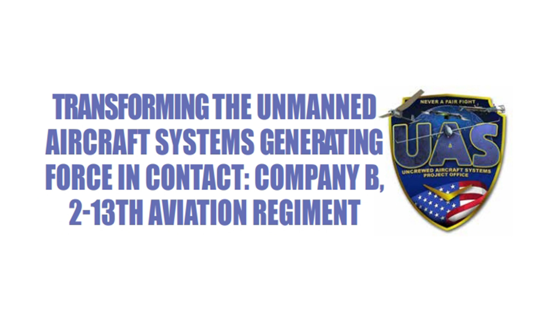 Picture that displays the title of the article that reads Transforming the Unmanned Aircraft Systems Generating Force In Contact: Company B, 2-13th Aviation Regiment